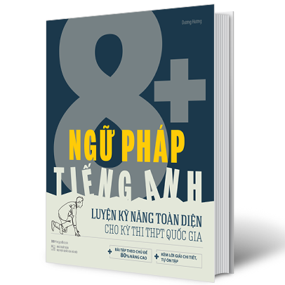 Ngữ Pháp Tiếng Anh 8+ Luyện Kĩ Năng Toàn Diện Cho Kỳ Thi THPT Quốc Gia