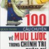 [Tải sách] 100 Câu Chuyện Về Mưu Lược Trong Chính Trị Quân Sự & Đời Sống PDF.