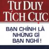 [Tải sách] Tư Duy Tích Cực –  Bạn Chính Là Những Gì Bạn Nghĩ! ( 2015) PDF.