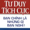 [Tải sách] Tư Duy Tích Cực – Bạn Chính Là Những Gì Bạn Nghĩ (Kèm 1 CD) –  2015 PDF.