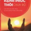 [Tải sách] Hạnh Phúc Thôi Chưa Đủ PDF.
