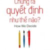 [Tải sách] Chúng Ta Quyết Định Như Thế Nào? PDF.