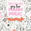 [Tải sách] 500 Câu Hỏi Giúp Bạn Hạnh Phúc PDF.