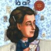 [Tải sách] Bộ Sách Chân Dung Những Người Thay Đổi Thế Giới – Anne Frank Là Ai? PDF.