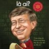 [Tải sách] Bộ Sách Chân Dung Những Người Thay Đổi Thế Giới – Bill Gates Là Ai? PDF.