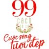 [Tải sách] 99 Cách Để Có Cuộc Sống Tươi Đẹp PDF.