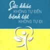 [Tải sách] Sức Khỏe Không Tự Đến, Bệnh Tật Không Tự Đi PDF.