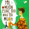 [Tải sách] Tôi Muốn Cuộc Đời Như Tôi Muốn ( 2018) PDF.