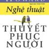 [Tải sách] Nghệ Thuật Thuyết Phục Người Khác ( 2018) PDF.