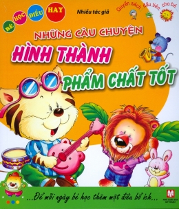 [Tải sách] Bé Học Điều Hay – Những Câu Chuyện Hình Thành Phẩm Chất Tốt PDF.