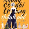 [Tải sách] Những Cô Gái Trong Thành Phố (Tặng Kèm 1 Cuốn Sổ – Số Lượng Có Hạn) PDF.