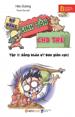 [Tải sách] Kỹ Năng Sinh Tồn Cho Trẻ – Tập 1: Sống Khỏe Ư? Đơn Giản Cực! ( 2019) PDF.