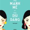 [Tải sách] Càng Mạnh Mẽ, Càng Dịu Dàng PDF.