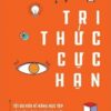 [Tải sách] Tri Thức Cực Hạn – Tối Ưu Hóa Kĩ Năng Học Tập Và Quản Lí Tri Thức Cá Nhân PDF.