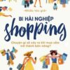 [Tải sách] Bi Hài Nghiệp Shopping – Chuyện Gì Sẽ Xảy Ra Khi Mua Sắm Trở Thành Bản Năng? PDF.