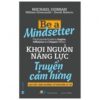 [Tải sách] Khơi Nguồn Năng Lực – Truyền Cảm Hứng – Be A Mindsetter PDF.