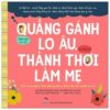 [Tải sách] Quẳng Gánh Lo Âu, Thảnh Thơi Làm Mẹ – Cẩm Nang Chữa Lành Những Nỗi Sợ Thầm Kín Cho Người Mẹ Trẻ PDF.