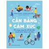 [Tải sách] Cân Bằng Cảm Xúc – Kĩ Năng Sáng Tạo Để Đạt Đến Hạnh Phúc – Dành Cho Teen PDF.