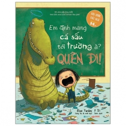 [Tải sách] Em Định Mang Cá Sấu Tới Trường À? Quên Đi! PDF.