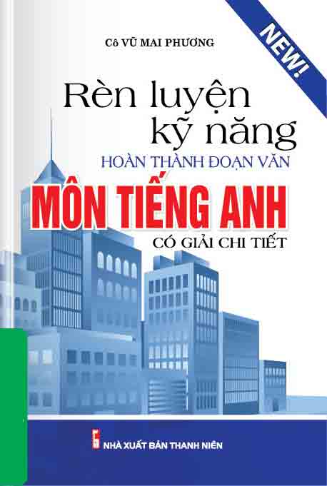 Rèn Luyện Kỹ Năng Hoàn Thành Đoạn Văn Môn Tiếng Anh Có Giải Chi Tiết