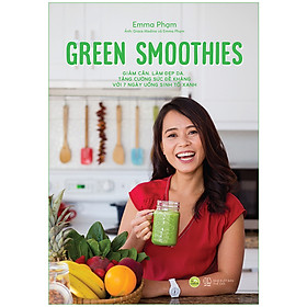 [Tải sách] Green Smoothies – Giảm Cân, Làm Đẹp Da, Tăng Cường Sức Đề Kháng Với 7 Ngày Uống Sinh Tố Xanh PDF