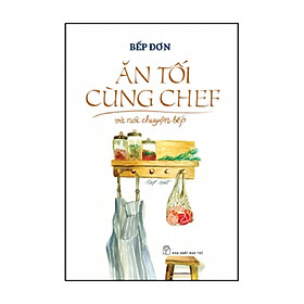 [Tải sách] Ăn Tối Cùng Chef Và Nói Chuyện Bếp PDF