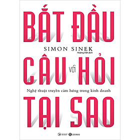 [Tải sách] Bắt Đầu Với Câu Hỏi Tại Sao – Nghệ Thuật Truyền Cảm Hứng Trong Kinh Doanh (Tái Bản) PDF