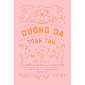 [Tải sách] Dưỡng Da Toàn Thư (Hiểu Đúng Về Da và Các Phương Pháp Chăm Sóc Da Thịnh Hành) PDF