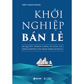 [Tải sách] Khởi Nghiệp Bán Lẻ – Bí Quyết Thành Công Và Giàu Có Bằng Những Cửa Hàng Đông Khách – Công Thức Kinh Doanh Và Quản Lý Cửa Hàng Hiệu Quả PDF