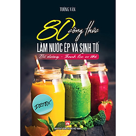 [Tải sách] 80 Công Thức Làm Nước Ép Và Sinh Tố (Bổ Dưỡng Và Thanh Lọc Cơ Thể) PDF