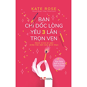 [Tải sách] Bạn Chỉ Dốc Lòng Yêu Ba Lần Trọn Vẹn – Hành Trình Bí Mật Tìm Kiếm Một Nữa Đích Thực PDF