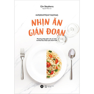 Nhịn Ăn Gián Đoạn - Intermittent Fasting (Phương Pháp Giảm Cân An Toàn Và Khoa Học Được Yêu Thích Nhất)