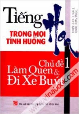 [Tải sách] Tiếng Hoa Trong Mọi Tình Huống – Chủ Đề 1 Làm Quen Và Đi Xe Buýt – Tái bản 03/06/2006 PDF.