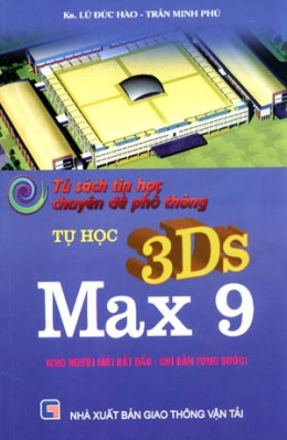 [Tải sách] Tủ Sách Tin Học Chuyên Đề  Phổ Thông – Tự Học 3DS Max 9 (Cho Người Mới Bắt Đầu – Chỉ Dẫn Từng Bước) PDF.