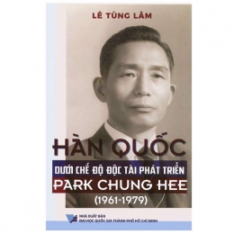 [Tải sách] Hàn Quốc Dưới Chế Độ Độc Tài Phát Triển Park Chung Hee (1961 – 1979) PDF.