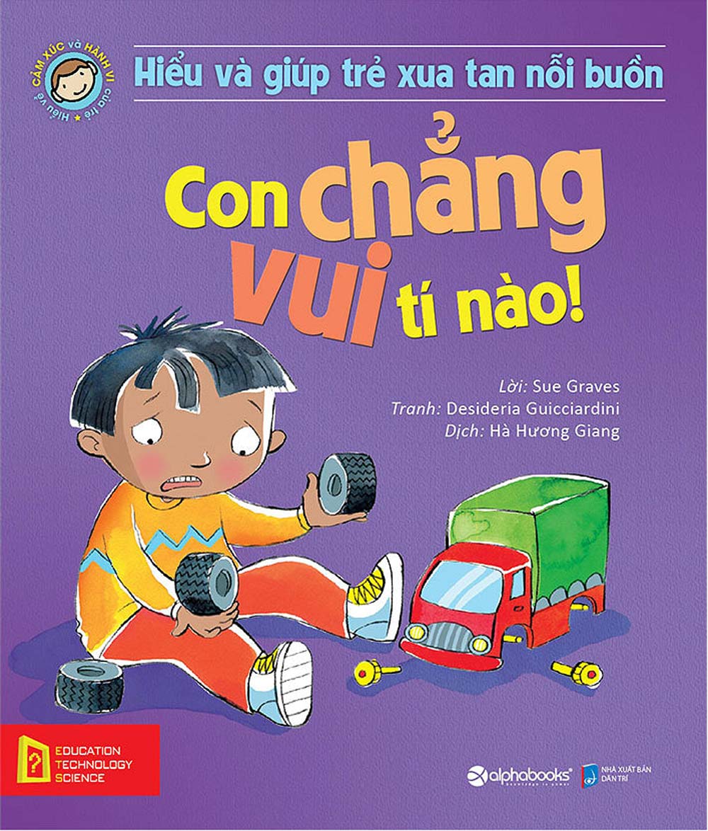 Hiểu Về Cảm Xúc Và Hành Vi Của Trẻ - Con Chẳng Vui Tí Nào! (Hiểu Và Giúp Trẻ Xua Tan Nỗi Buồn)