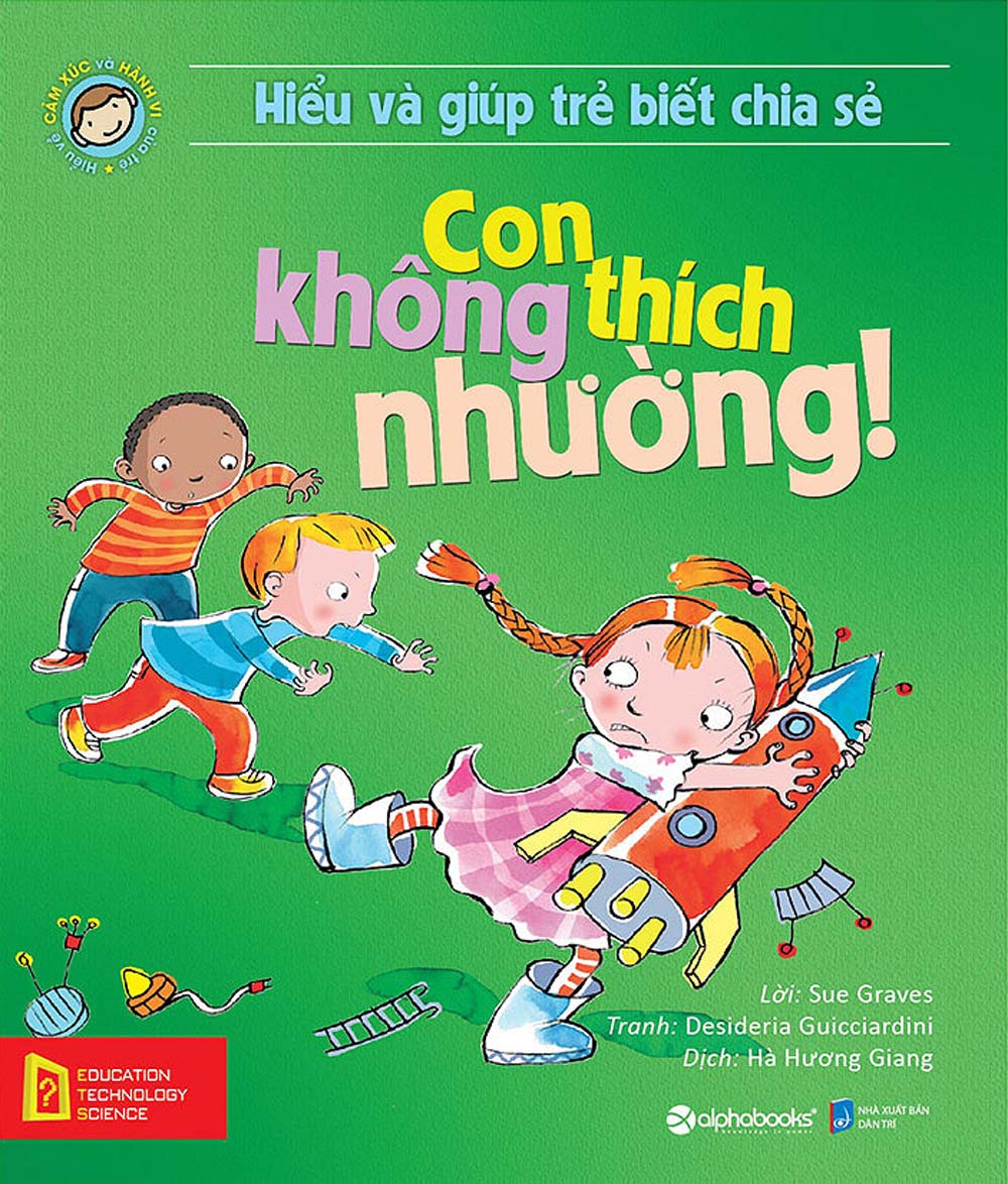 Hiểu Về Cảm Xúc Và Hành Vi Của Trẻ - Con Không Thích Nhường! (Hiểu Và Giúp Trẻ Biết Chia Sẻ)