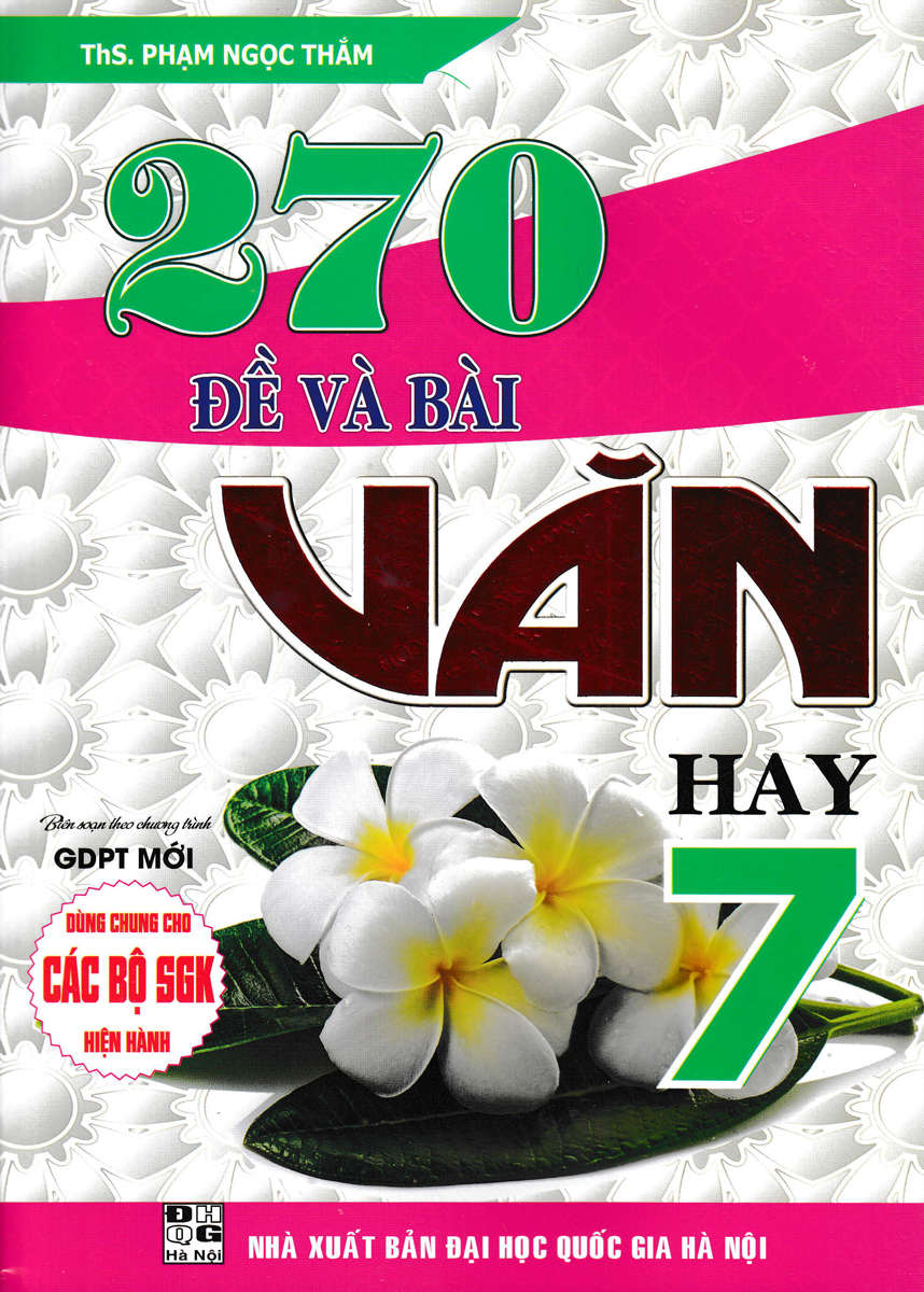 270 Đề Và Bài Văn Hay Lớp 7 (Dùng Chung Cho Các Bộ SGK Hiện Hành)