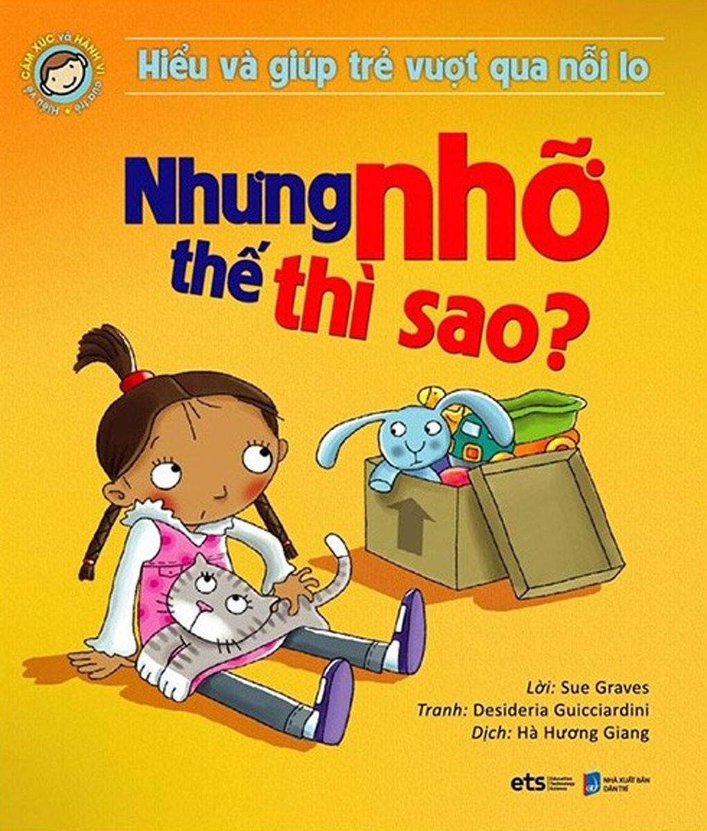 Hiểu Về Cảm Xúc Và Hành Vi Của Trẻ - Nhưng Nhỡ Thế Thì Sao? (Hiểu Và Giúp Trẻ Vượt Qua Nỗi Lo)