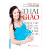 [Tải sách] Thai Giáo – Phương Pháp Khoa Học Dạy Con Từ Trong Bụng Mẹ (Tái Bản) PDF
