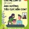 [Tải sách] Cha Mẹ Làm Gì Để Tránh Ảnh Hưởng Tiêu Cực Đến Con? PDF