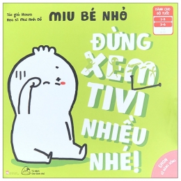 [Tải sách] Ehon Kĩ Năng Sống – Miu Bé Nhỏ – Đừng Xem Tivi Nhiều Nhé (Từ 1 – 6 Tuổi) PDF.