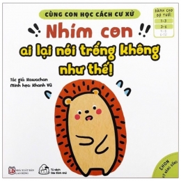 [Tải sách] Ehon Kỹ Năng Sống – Cùng Con Học Cách Cư Xử – Nhím Con Ai Lại Nói Trống Không Như Thế! (Từ 1 – 6 Tuổi) PDF.