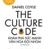 [Tải sách] The Culture Code – Khám Phá Sức Mạnh Văn Hóa Đội Nhóm PDF